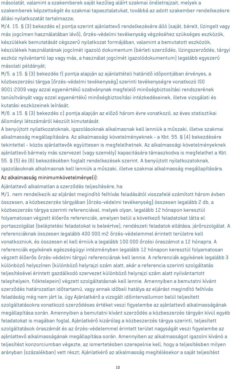 (3) bekezdés e) pontja szerint ajánlattevő rendelkezésére álló (saját, bérelt, lízingelt vagy más jogcímen használatában lévő), őrzés-védelmi tevékenység végzéséhez szükséges eszközök, készülékek