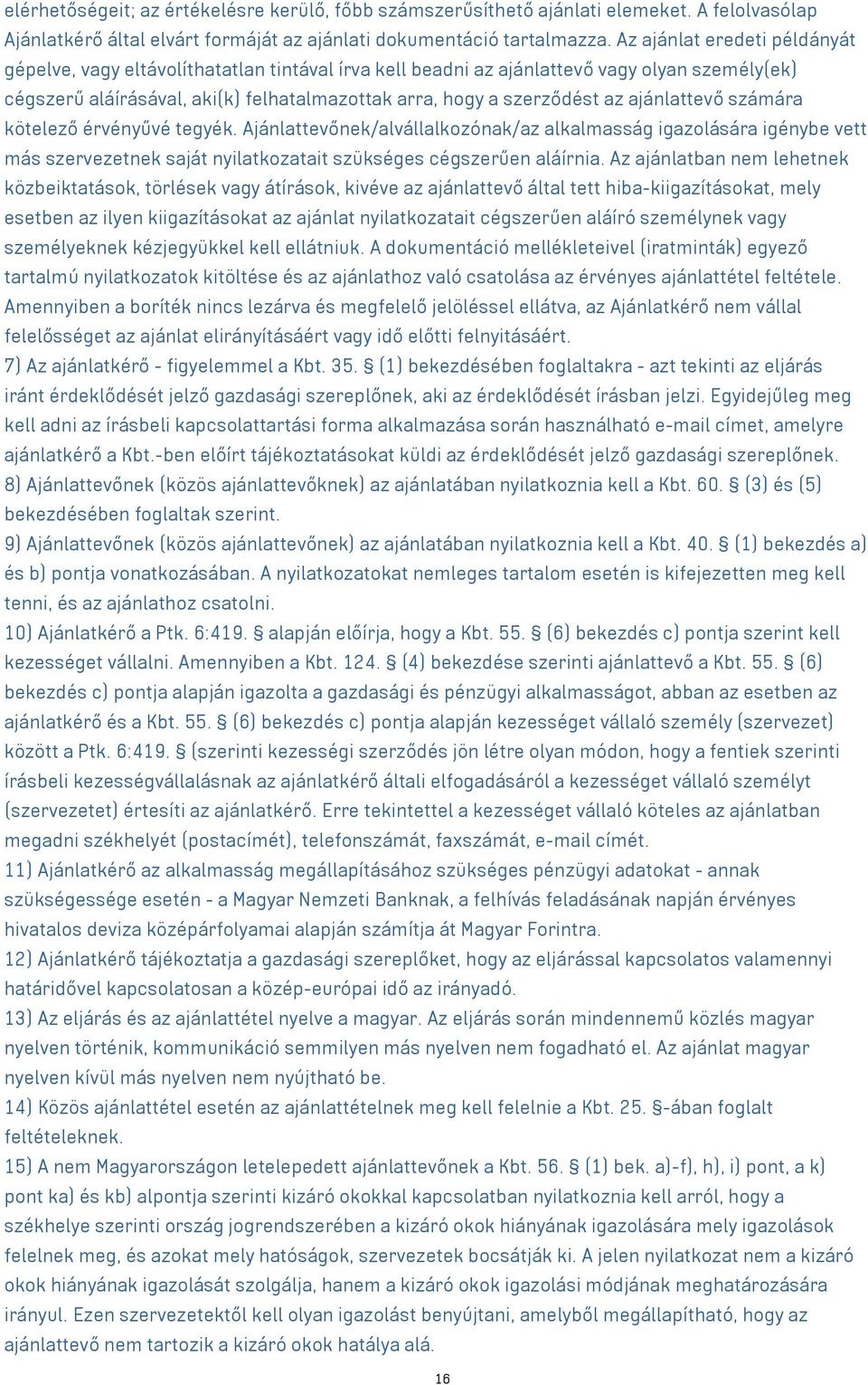 ajánlattevő számára kötelező érvényűvé tegyék. Ajánlattevőnek/alvállalkozónak/az alkalmasság igazolására igénybe vett más szervezetnek saját nyilatkozatait szükséges cégszerűen aláírnia.