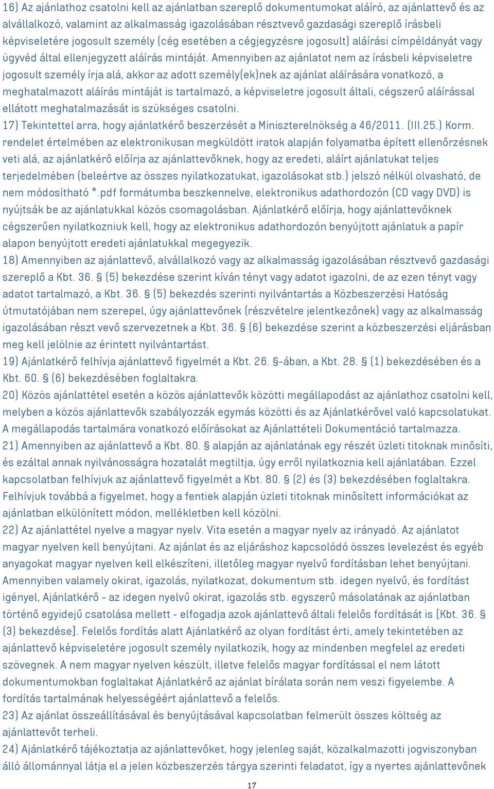 Amennyiben az ajánlatot nem az írásbeli képviseletre jogosult személy írja alá, akkor az adott személy(ek)nek az ajánlat aláírására vonatkozó, a meghatalmazott aláírás mintáját is tartalmazó, a