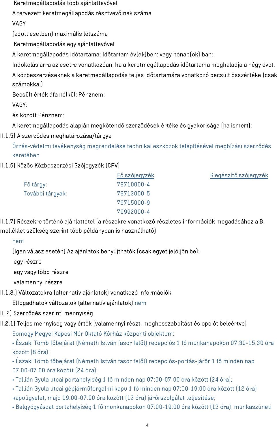 A közbeszerzéseknek a keretmegállapodás teljes időtartamára vonatkozó becsült összértéke (csak számokkal) Becsült érték áfa nélkül: Pénznem: VAGY: és között Pénznem: A keretmegállapodás alapján