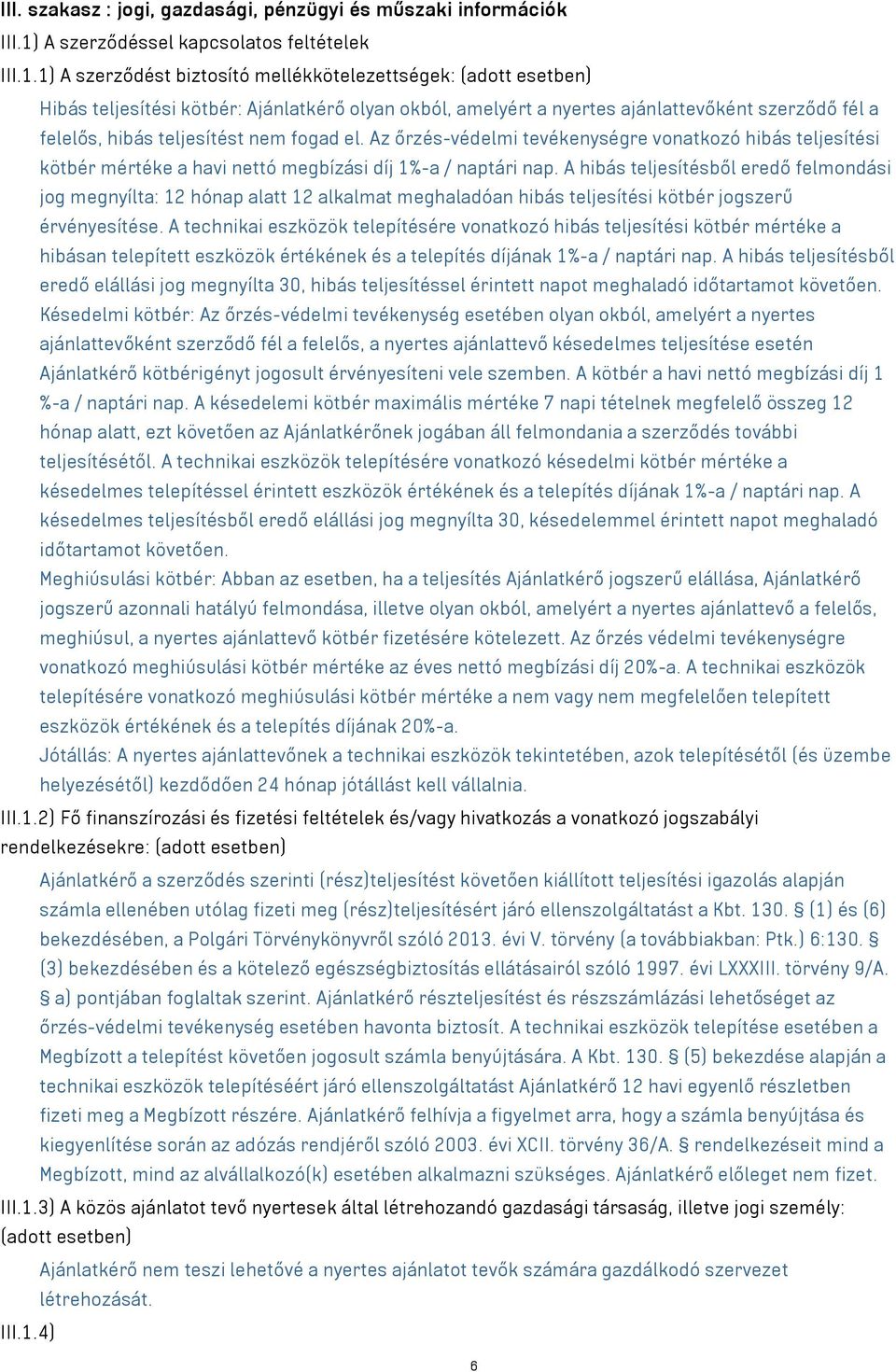 1) A szerződést biztosító mellékkötelezettségek: (adott esetben) Hibás teljesítési kötbér: Ajánlatkérő olyan okból, amelyért a nyertes ajánlattevőként szerződő fél a felelős, hibás teljesítést nem