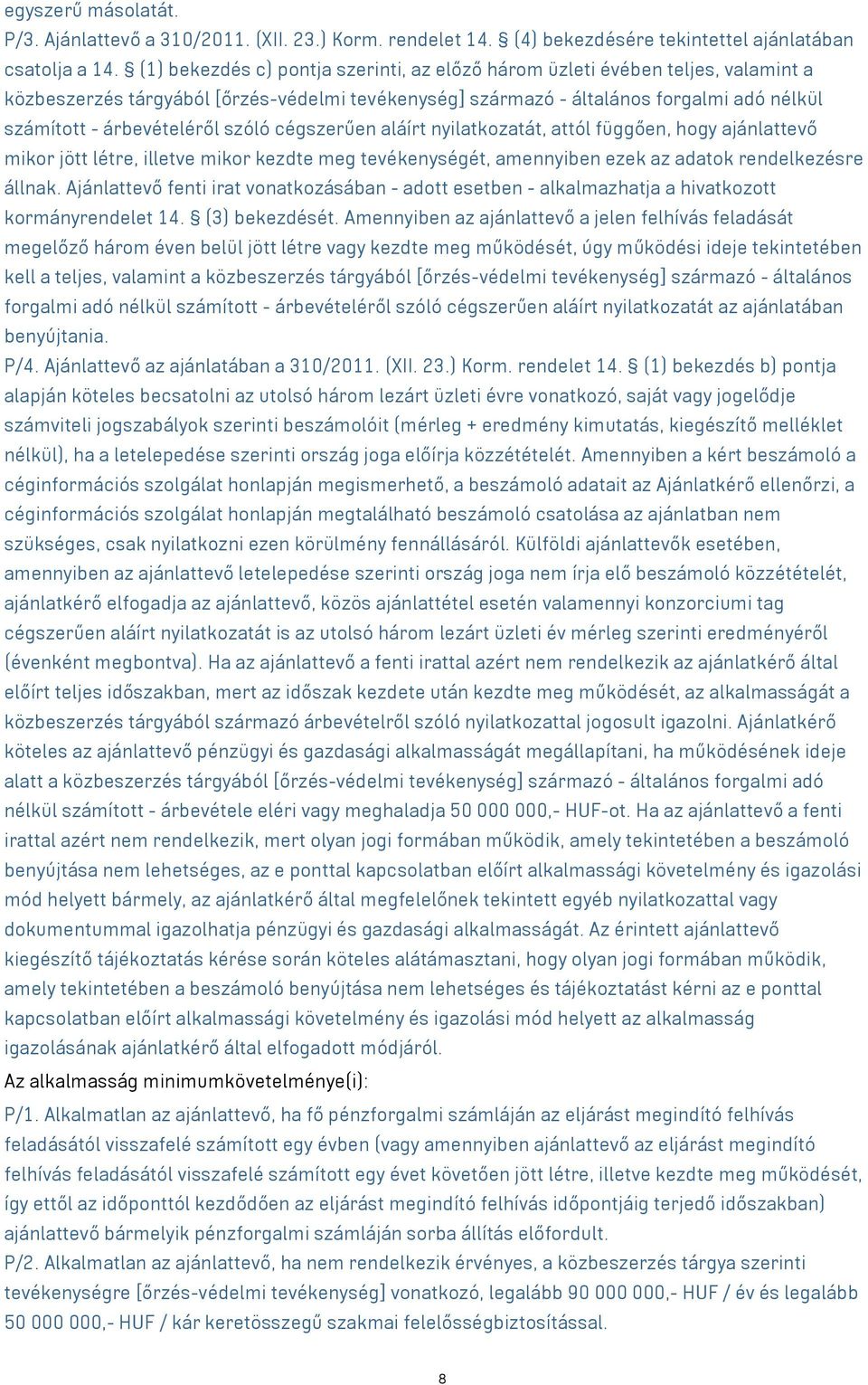 szóló cégszerűen aláírt nyilatkozatát, attól függően, hogy ajánlattevő mikor jött létre, illetve mikor kezdte meg tevékenységét, amennyiben ezek az adatok rendelkezésre állnak.