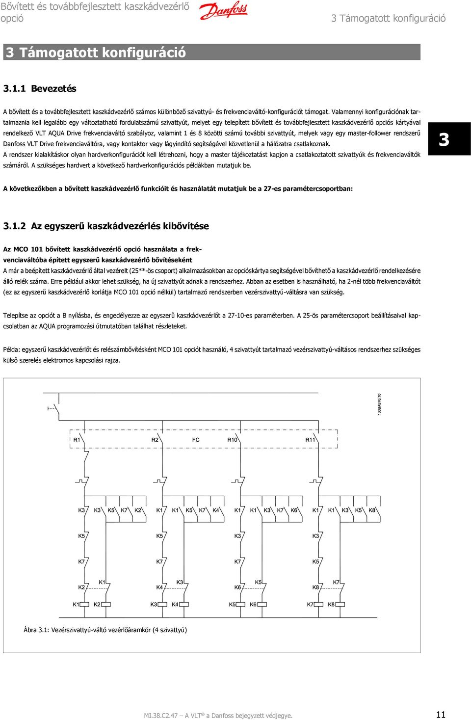 Valamennyi konfigurációnak tartalmaznia kell legalább egy változtatható fordulatszámú szivattyút, melyet egy telepített bővített és továbbfejlesztett kaszkádvezérlő s kártyával rendelkező VLT AQUA