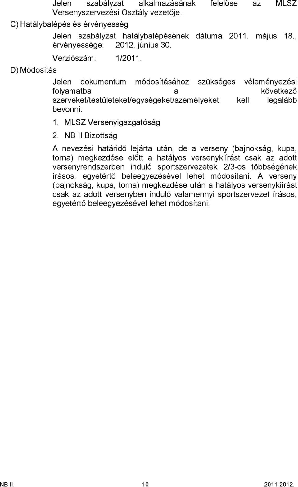 határidő lejárta után, de a verseny (bajnokság, kupa, torna) megkezdése őtt a hatályos versenykiírást csak az adott versenyrendszerben induló sportszervezetek os többségének írásos, egyetértő