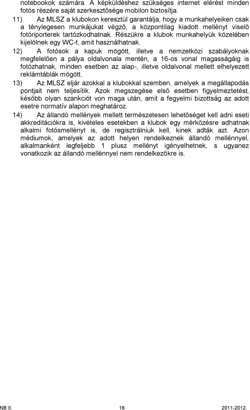 Részükre a klubok munkahelyük közelében kijelölnek egy WC t, amit használhatnak.