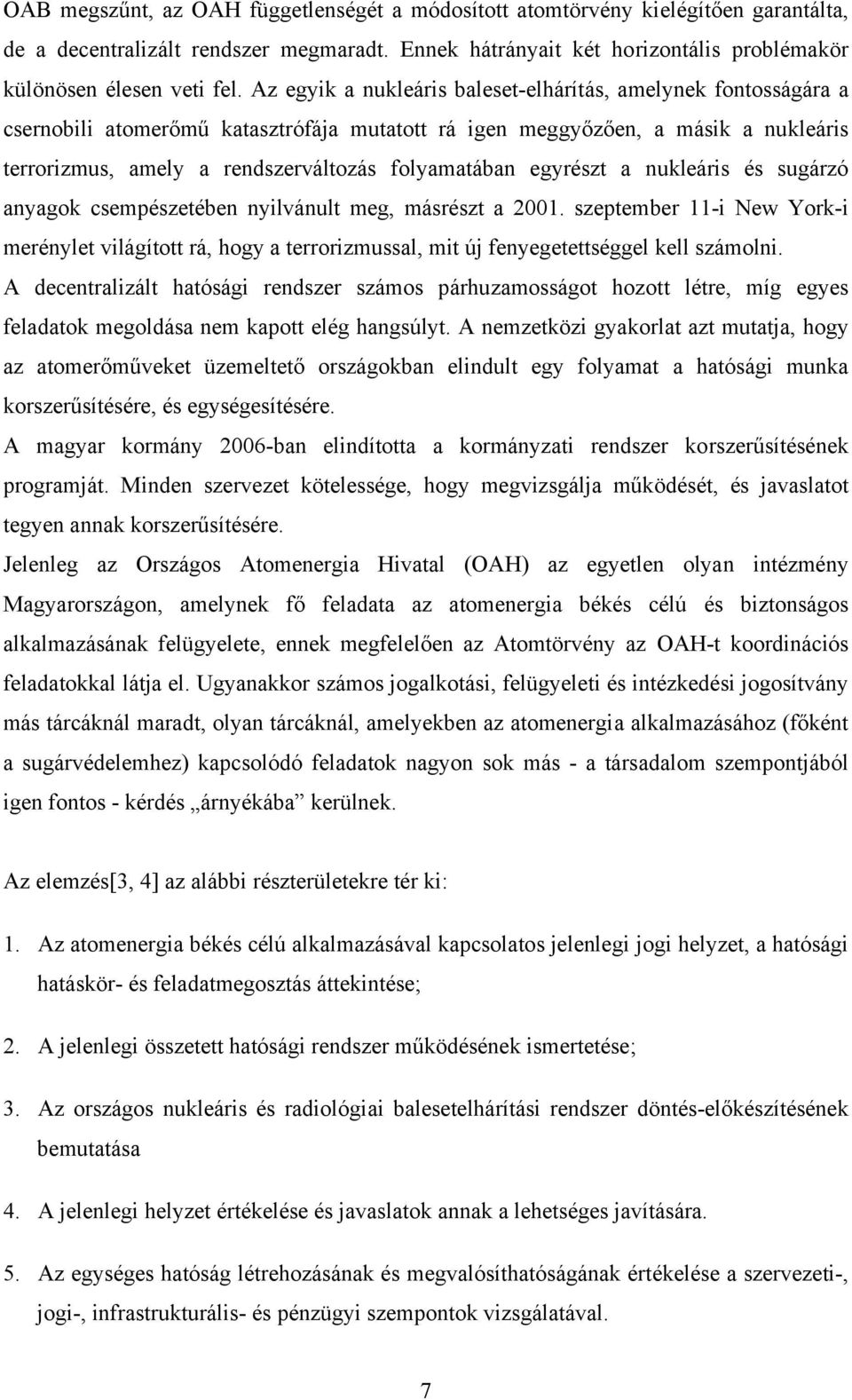 egyrészt a nukleáris és sugárzó anyagok csempészetében nyilvánult meg, másrészt a 2001.