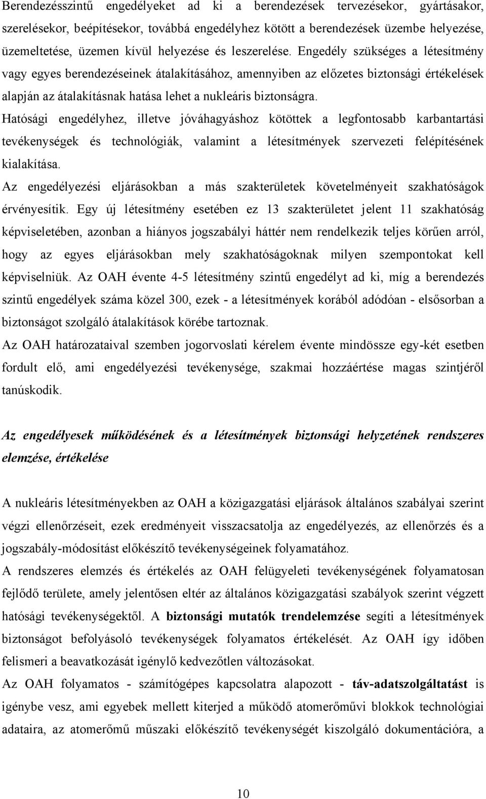 Engedély szükséges a létesítmény vagy egyes berendezéseinek átalakításához, amennyiben az előzetes biztonsági értékelések alapján az átalakításnak hatása lehet a nukleáris biztonságra.