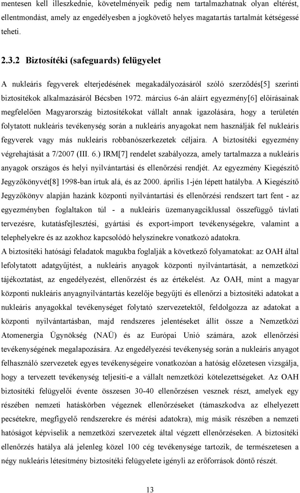 március 6-án aláírt egyezmény[6] előírásainak megfelelően Magyarország biztosítékokat vállalt annak igazolására, hogy a területén folytatott nukleáris tevékenység során a nukleáris anyagokat nem