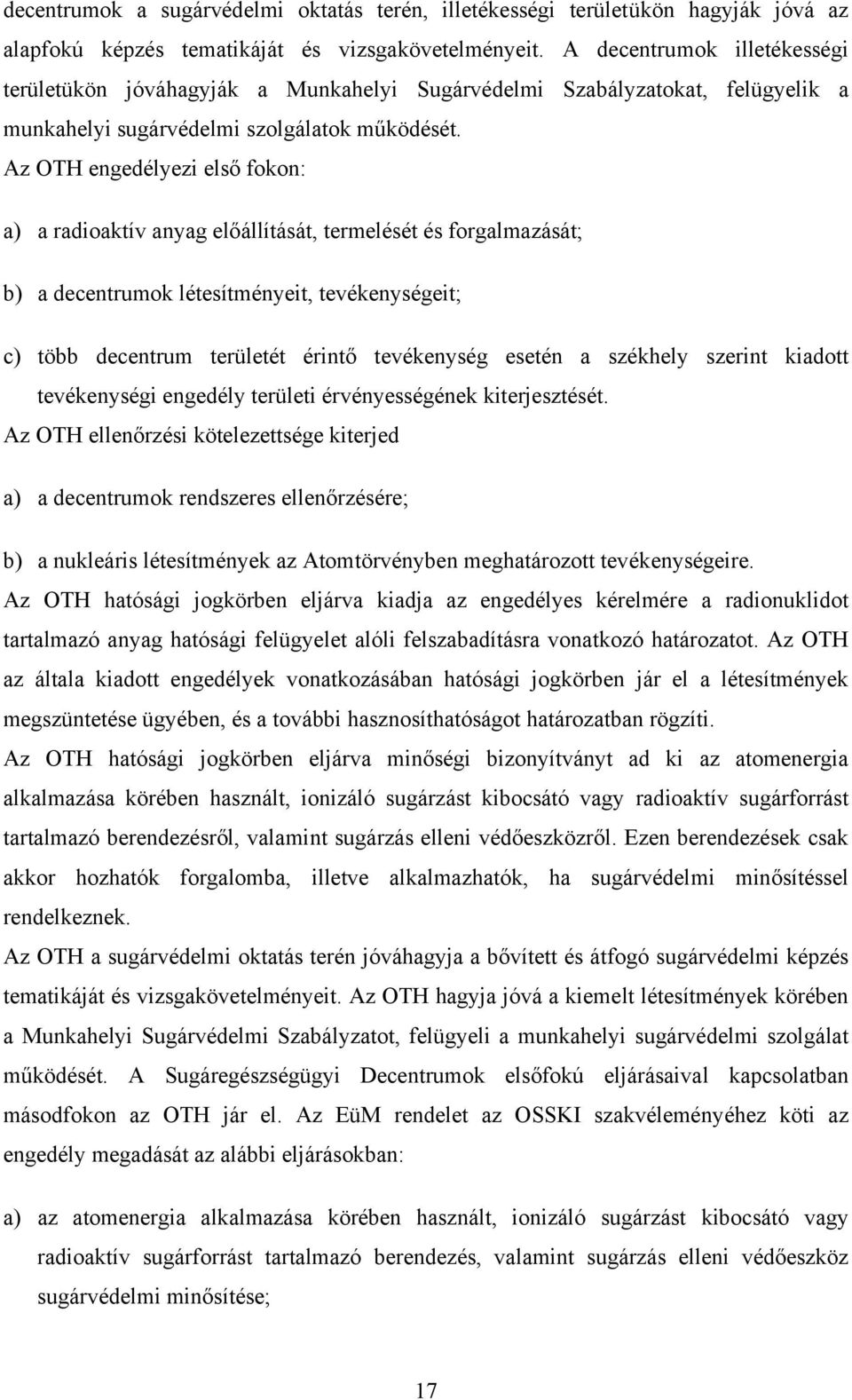 Az OTH engedélyezi első fokon: a) a radioaktív anyag előállítását, termelését és forgalmazását; b) a decentrumok létesítményeit, tevékenységeit; c) több decentrum területét érintő tevékenység esetén