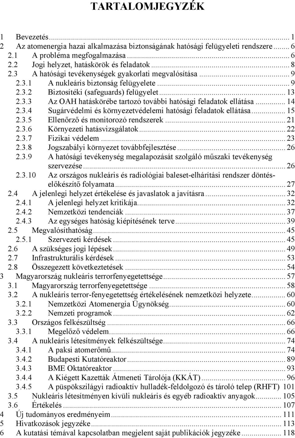 .. 14 2.3.4 Sugárvédelmi és környezetvédelemi hatósági feladatok ellátása... 15 2.3.5 Ellenőrző és monitorozó rendszerek... 21 2.3.6 Környezeti hatásvizsgálatok... 22 2.3.7 Fizikai védelem... 23 2.3.8 Jogszabályi környezet továbbfejlesztése.