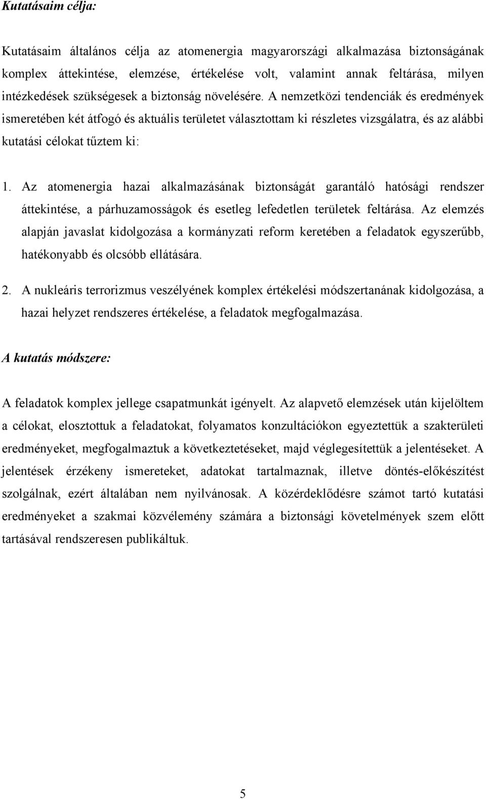 A nemzetközi tendenciák és eredmények ismeretében két átfogó és aktuális területet választottam ki részletes vizsgálatra, és az alábbi kutatási célokat tűztem ki: 1.