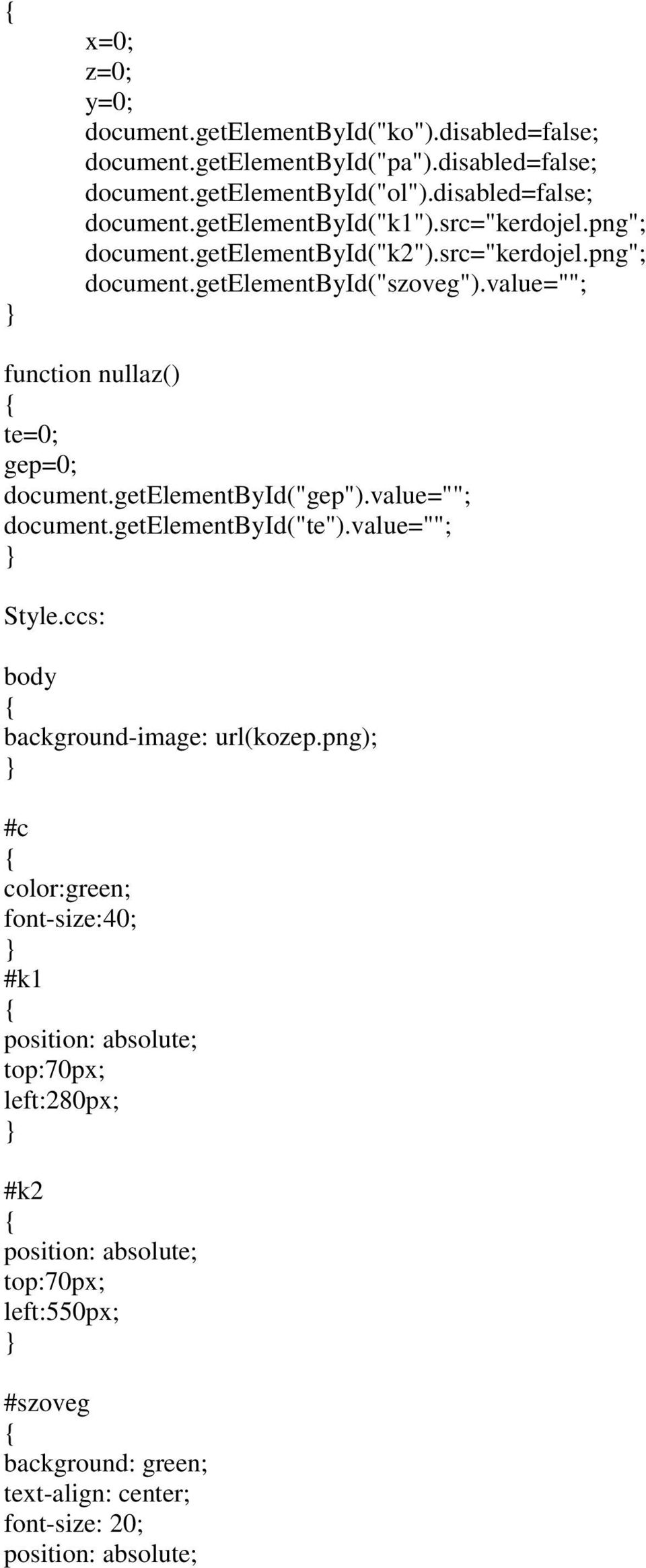 value=""; function nullaz() te=0; gep=0; document.getelementbyid("gep").value=""; document.getelementbyid("te").value=""; Style.