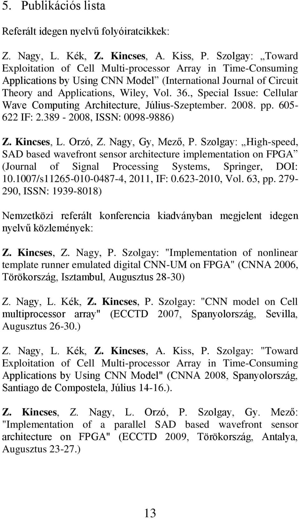 , Special Issue: Cellular Wave Computing Architecture, Július-Szeptember. 2008. pp. 605-622 IF: 2.389-2008, ISSN: 0098-9886) Z. Kincses, L. Orzó, Z. Nagy, Gy, Mező, P.