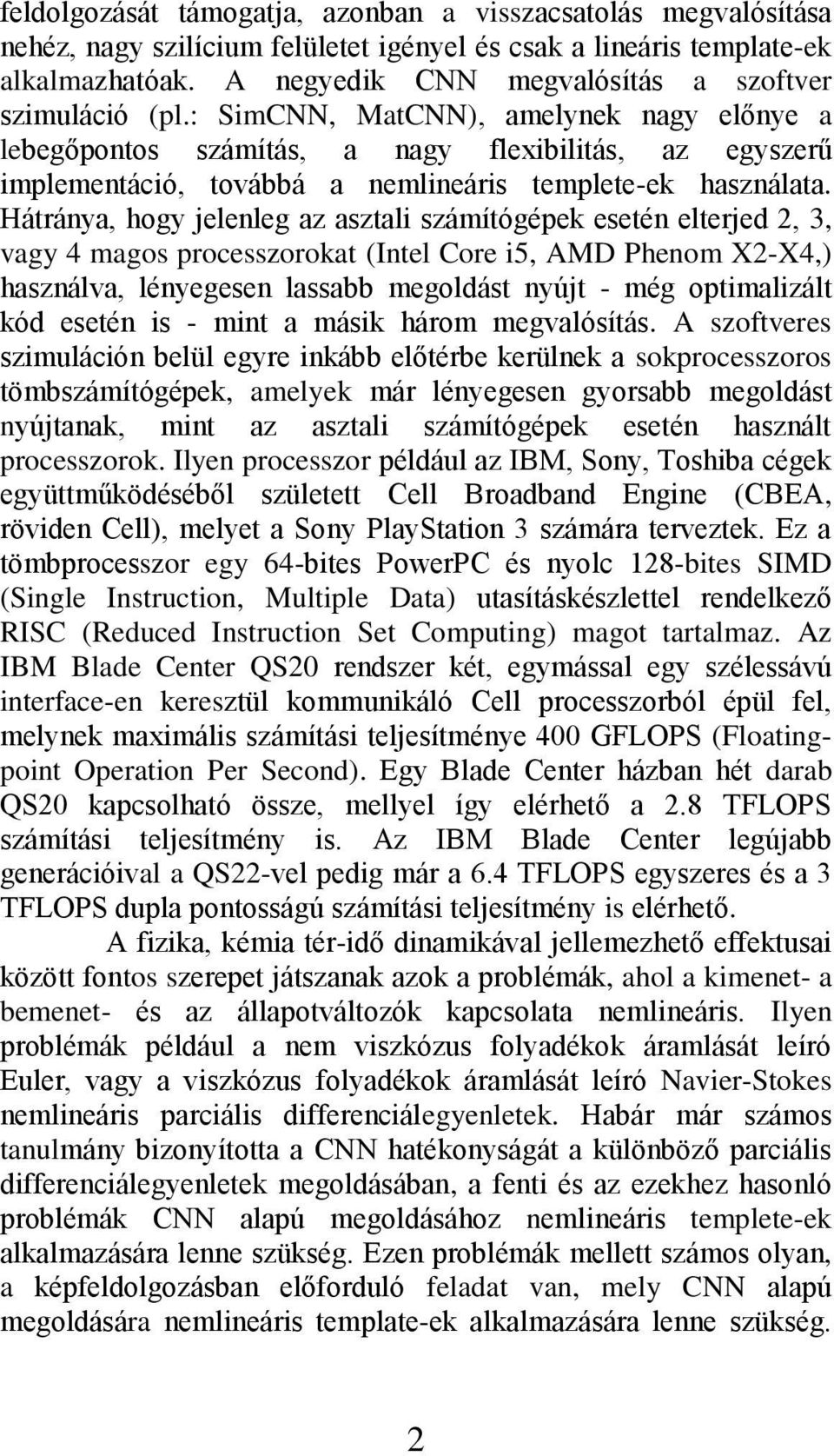 : SimCNN, MatCNN), amelynek nagy előnye a lebegőpontos számítás, a nagy flexibilitás, az egyszerű implementáció, továbbá a nemlineáris templete-ek használata.