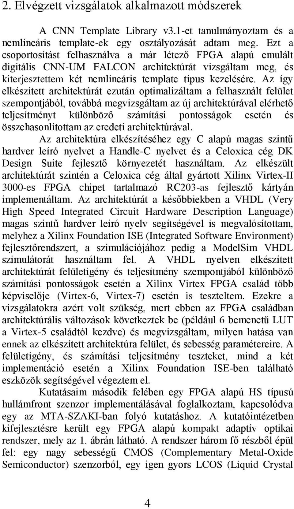 Az így elkészített architektúrát ezután optimalizáltam a felhasznált felület szempontjából, továbbá megvizsgáltam az új architektúrával elérhető teljesítményt különböző számítási pontosságok esetén