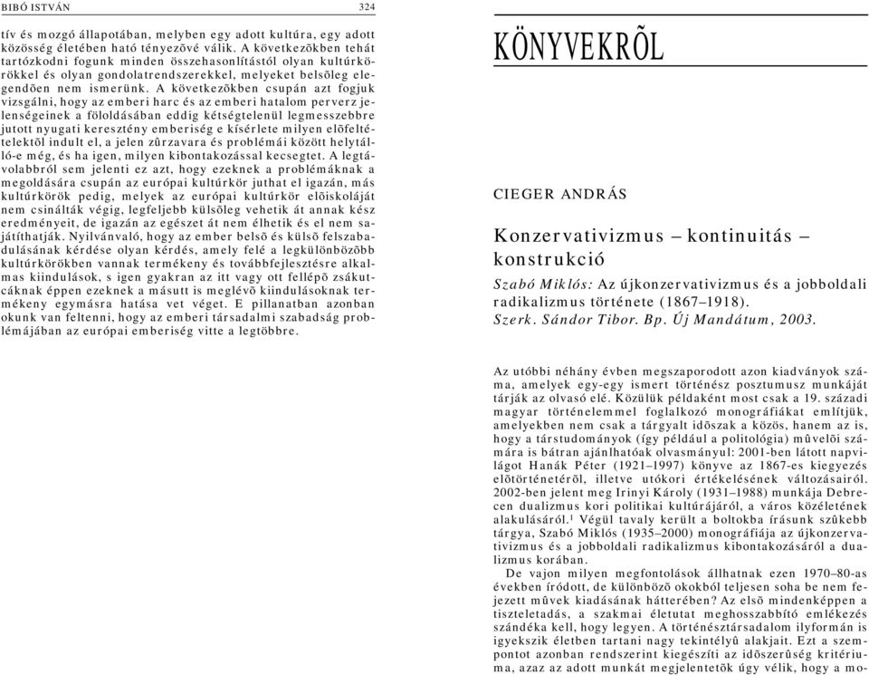 A következõkben csupán azt fogjuk vizsgálni, hogy az emberi harc és az emberi hatalom perverz jelenségeinek a föloldásában eddig kétségtelenül legmesszebbre jutott nyugati keresztény emberiség e