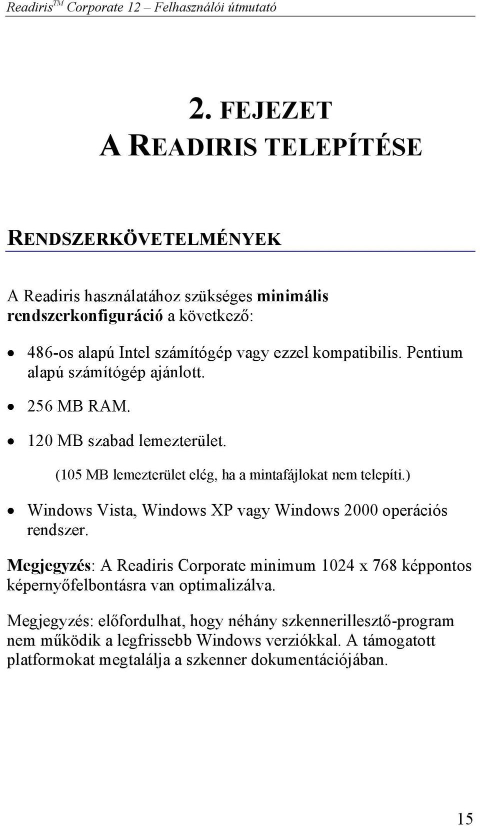 kompatibilis. Pentium alapú számítógép ajánlott. 256 MB RAM. 120 MB szabad lemezterület. (105 MB lemezterület elég, ha a mintafájlokat nem telepíti.