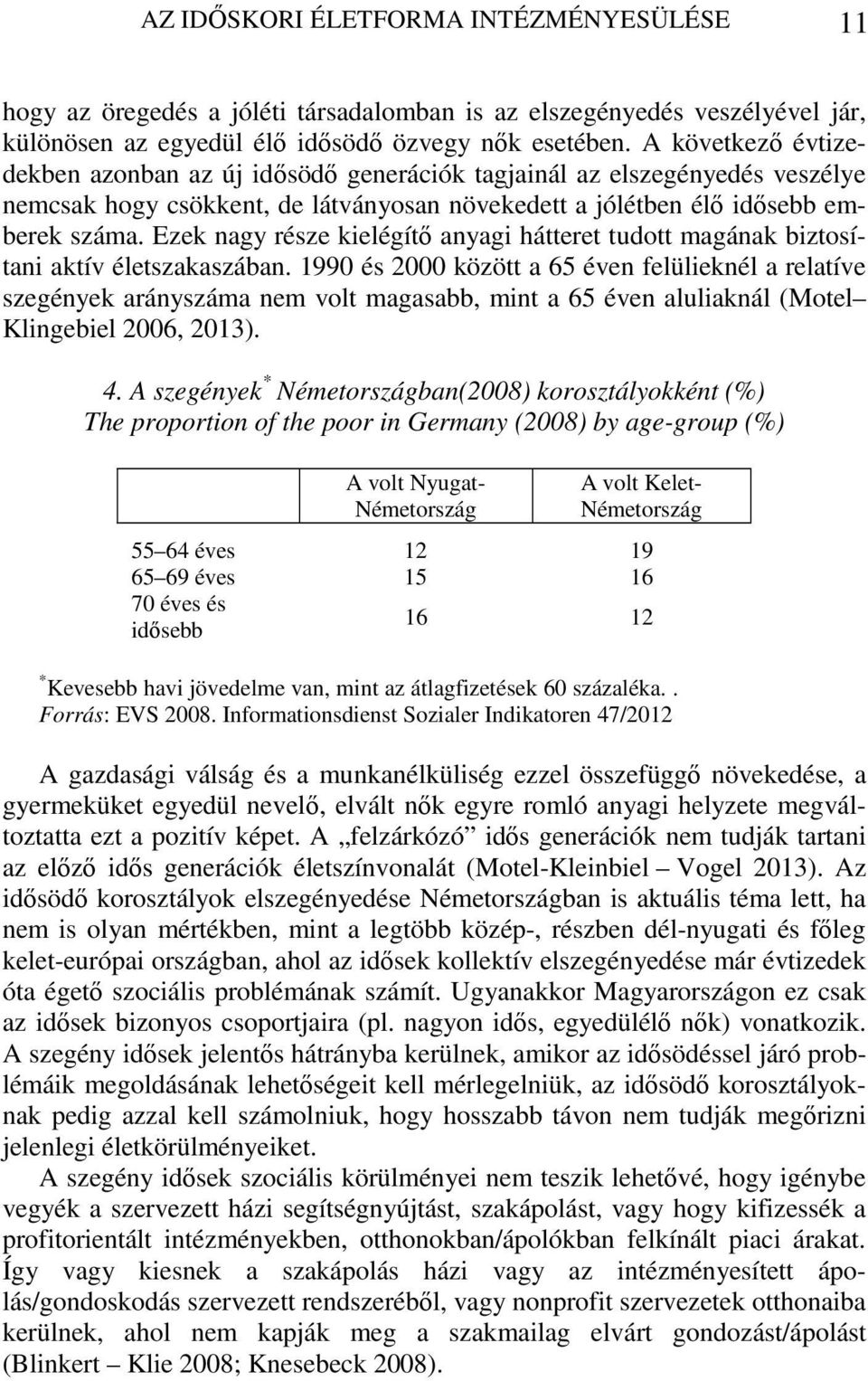 Ezek nagy része kielégítő anyagi hátteret tudott magának biztosítani aktív életszakaszában.