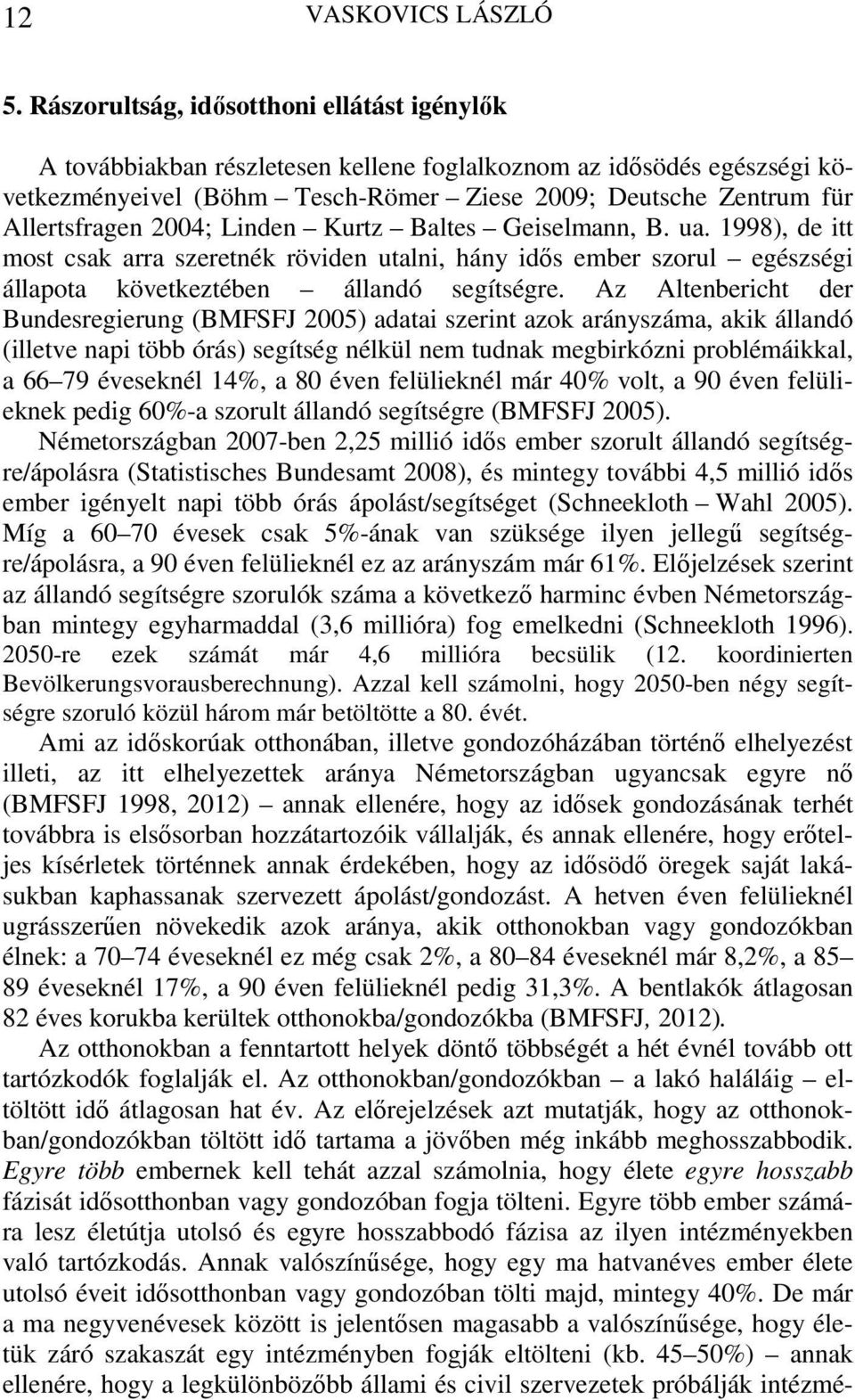2004; Linden Kurtz Baltes Geiselmann, B. ua. 1998), de itt most csak arra szeretnék röviden utalni, hány idős ember szorul egészségi állapota következtében állandó segítségre.