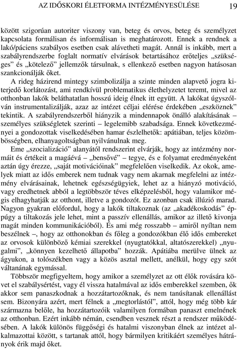 Annál is inkább, mert a szabályrendszerbe foglalt normatív elvárások betartásához erőteljes szükséges és kötelező jellemzők társulnak, s ellenkező esetben nagyon hatásosan szankcionálják őket.