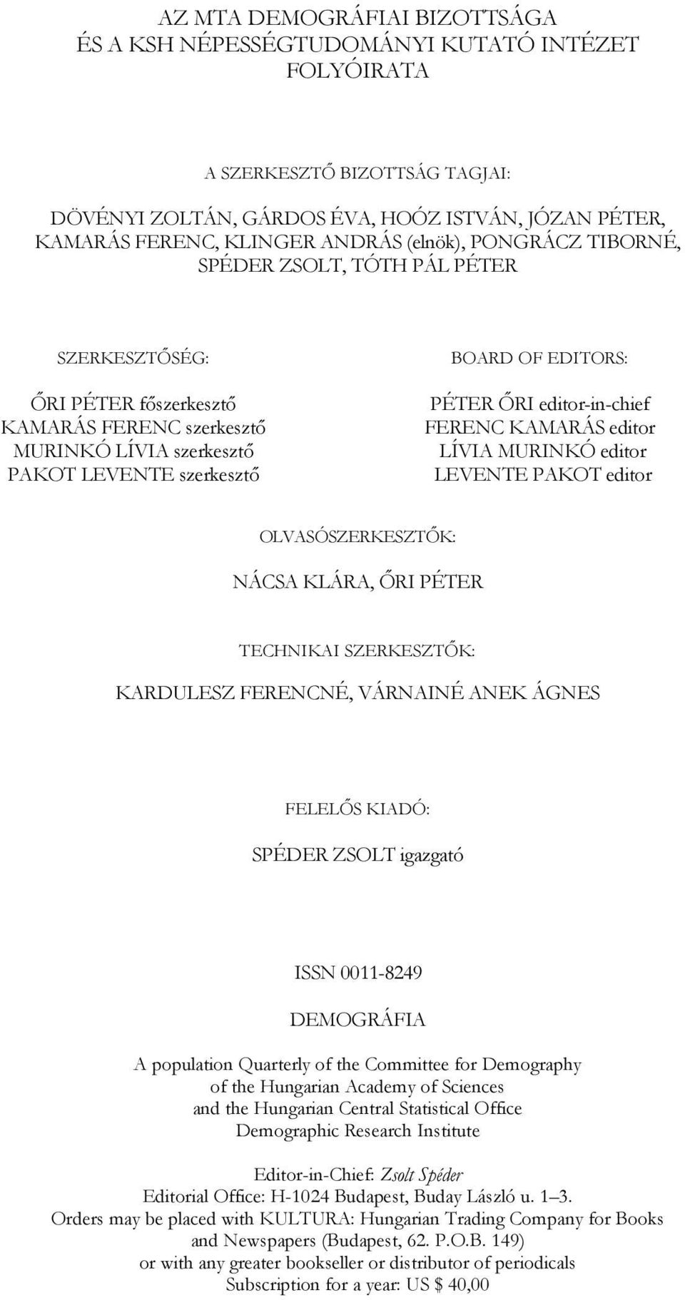 editor-in-chief FERENC KAMARÁS editor LÍVIA MURINKÓ editor LEVENTE PAKOT editor OLVASÓSZERKESZTŐK: NÁCSA KLÁRA, ŐRI PÉTER TECHNIKAI SZERKESZTŐK: KARDULESZ FERENCNÉ, VÁRNAINÉ ANEK ÁGNES FELELŐS KIADÓ: