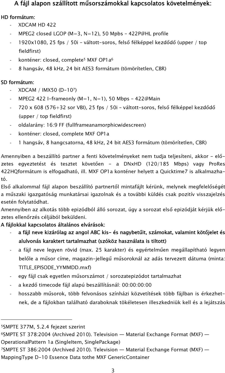 I-frameonly (M=1, N=1), 50 Mbps 422@Main 720 x 608 (576+32 sor VBI), 25 fps / 50i váltott-soros, felső félképpel kezdődő (upper / top fieldfirst) oldalarány: 16:9 FF (fullframeanamorphicwidescreen)