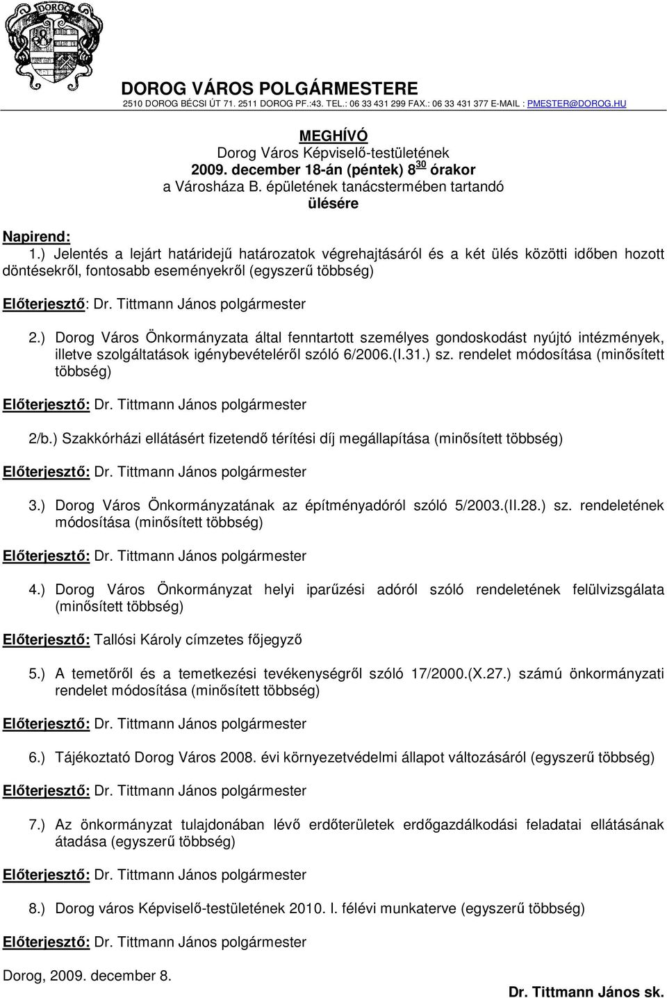 ) Jelentés a lejárt határidejő határozatok végrehajtásáról és a két ülés közötti idıben hozott döntésekrıl, fontosabb eseményekrıl (egyszerő többség) Elıterjesztı: Dr. Tittmann János polgármester 2.
