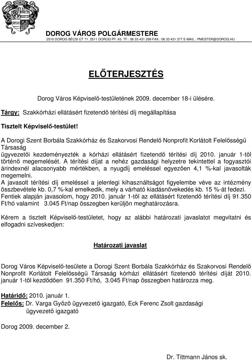 A Dorogi Szent Borbála Szakkórház és Szakorvosi Rendelı Nonprofit Korlátolt Felelısségő Társaság ügyvezetıi kezdeményezték a kórházi ellátásért fizetendı térítési díj 2010.
