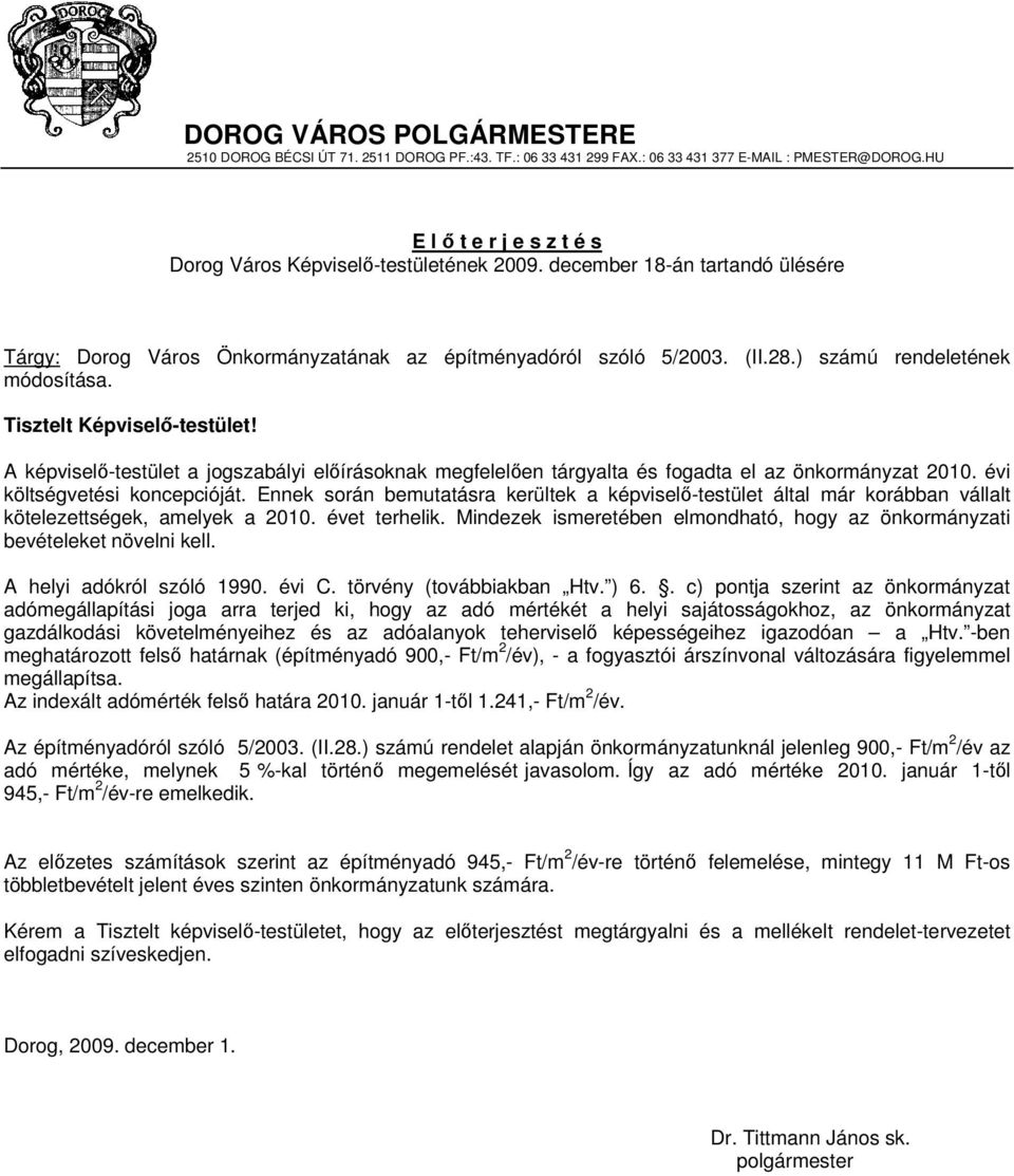 A képviselı-testület a jogszabályi elıírásoknak megfelelıen tárgyalta és fogadta el az önkormányzat 2010. évi költségvetési koncepcióját.