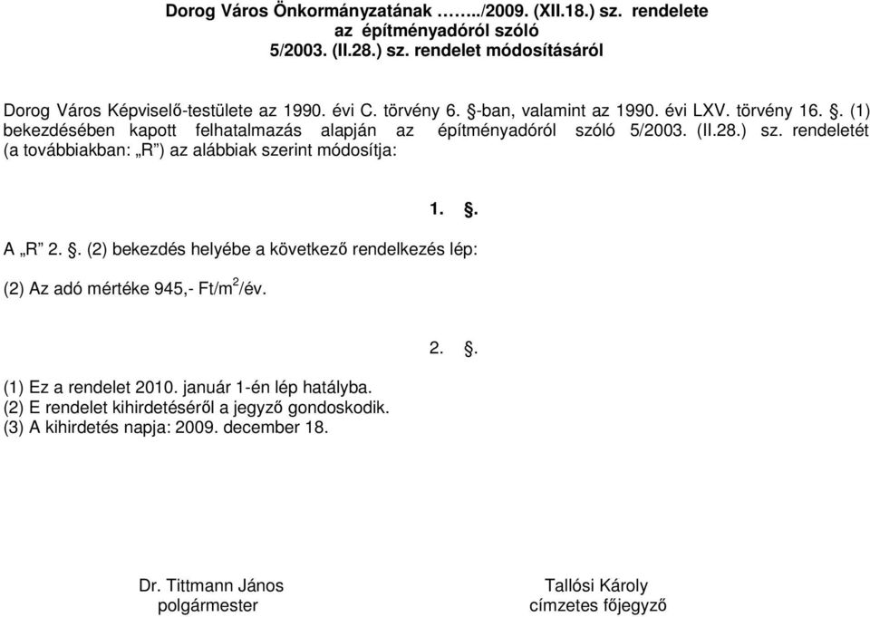 rendeletét (a továbbiakban: R ) az alábbiak szerint módosítja: 1.. A R 2.. (2) bekezdés helyébe a következı rendelkezés lép: (2) Az adó mértéke 945,- Ft/m 2 /év.