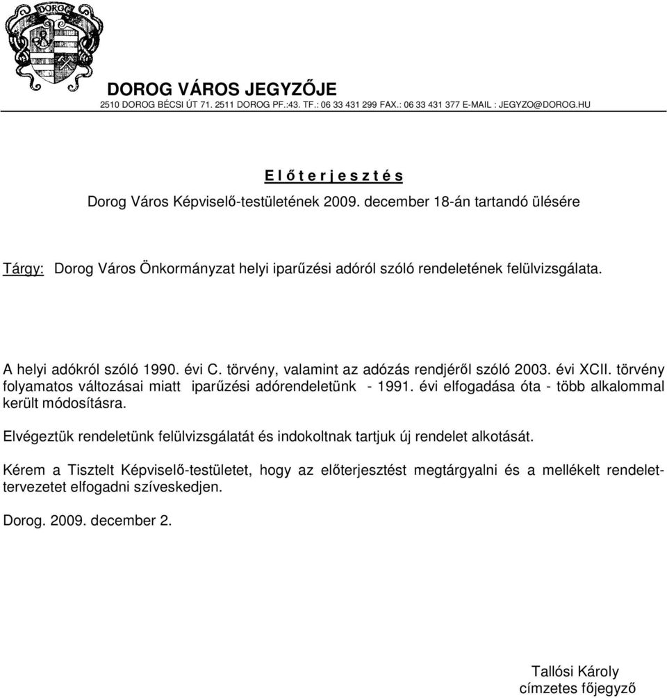 törvény, valamint az adózás rendjérıl szóló 2003. évi XCII. törvény folyamatos változásai miatt iparőzési adórendeletünk - 1991. évi elfogadása óta - több alkalommal került módosításra.