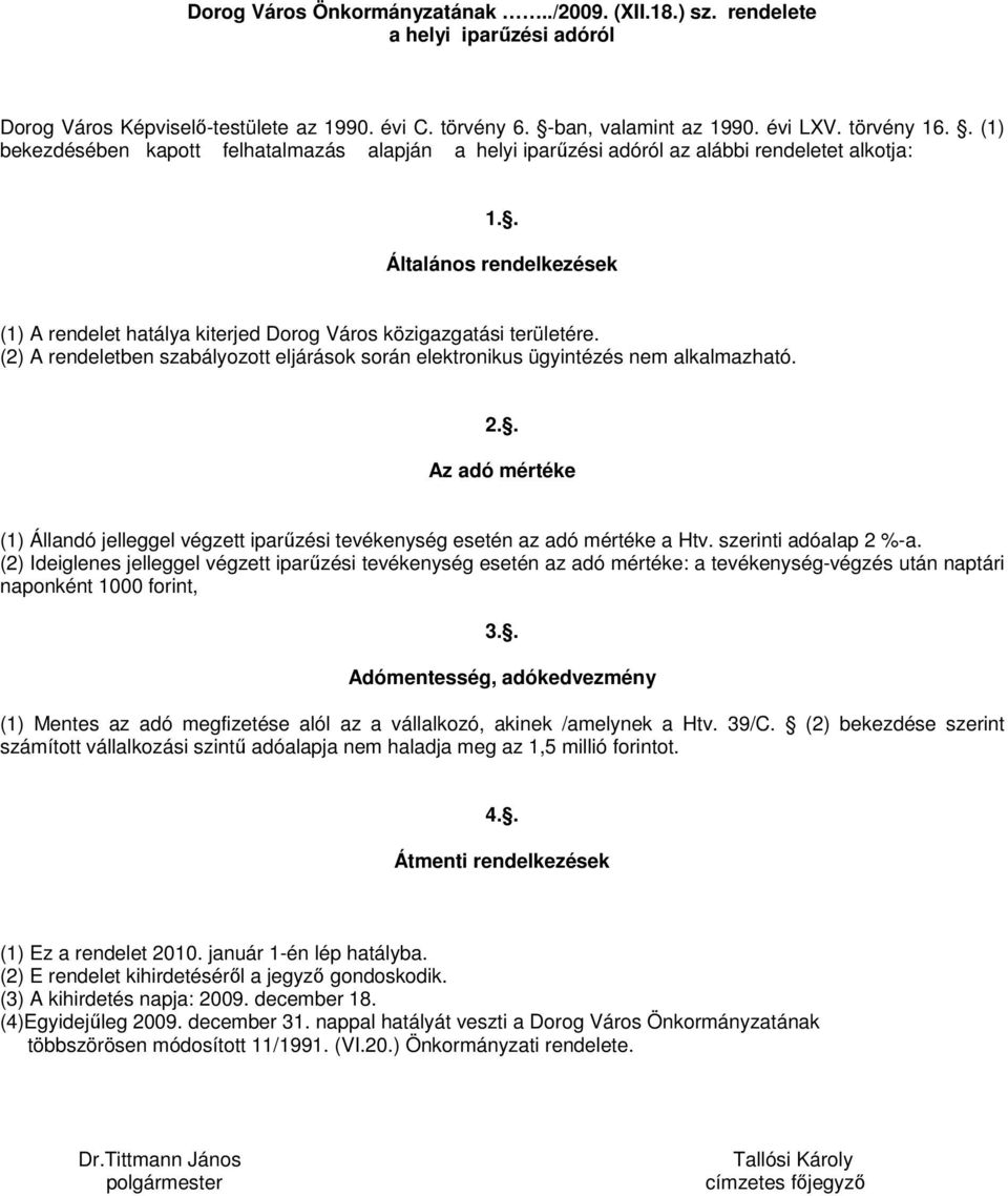 (2) A rendeletben szabályozott eljárások során elektronikus ügyintézés nem alkalmazható. 2.. Az adó mértéke (1) Állandó jelleggel végzett iparőzési tevékenység esetén az adó mértéke a Htv.