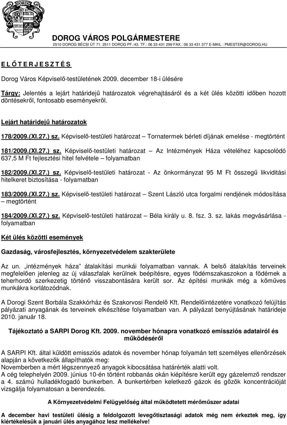(XI.27.) sz. Képviselı-testületi határozat Tornatermek bérleti díjának emelése - megtörtént 181/2009.(XI.27.) sz. Képviselı-testületi határozat Az Intézmények Háza vételéhez kapcsolódó 637,5 M Ft fejlesztési hitel felvétele folyamatban 182/2009.