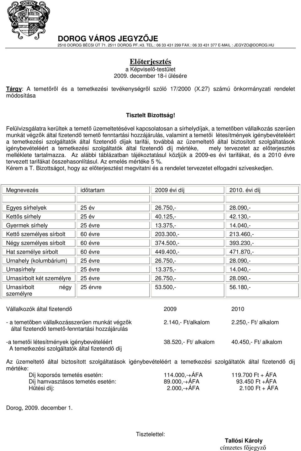 Felülvizsgálatra kerültek a temetı üzemeltetésével kapcsolatosan a sírhelydíjak, a temetıben vállalkozás szerően munkát végzık által fizetendı temetı fenntartási hozzájárulás, valamint a temetıi