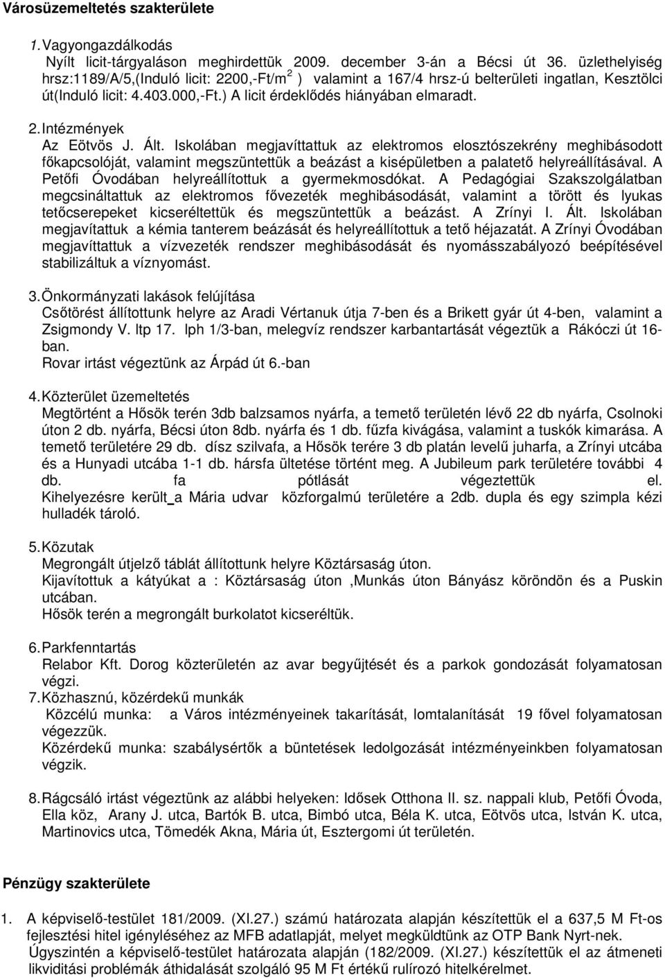 Ált. Iskolában megjavíttattuk az elektromos elosztószekrény meghibásodott fıkapcsolóját, valamint megszüntettük a beázást a kisépületben a palatetı helyreállításával.