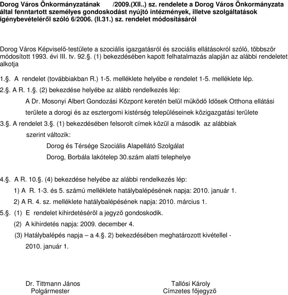 . (1) bekezdésében kapott felhatalmazás alapján az alábbi rendeletet alkotja 1.. A rendelet (továbbiakban R.) 1-5. melléklete helyébe e rendelet 1-5. melléklete lép. 2.. A R. 1.. (2) bekezdése helyébe az alább rendelkezés lép: A Dr.