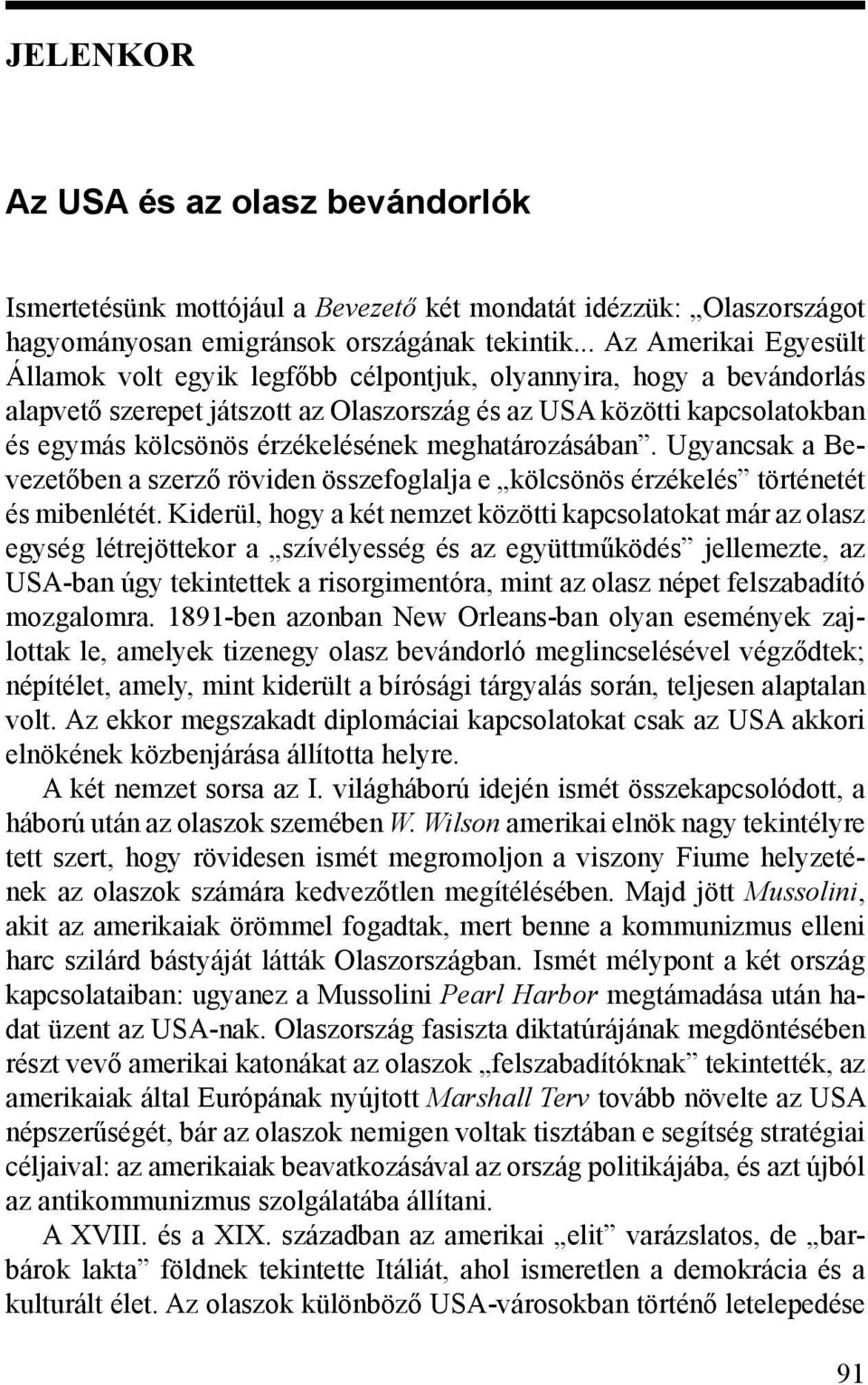 érzékelésének meghatározásában. Ugyancsak a Bevezetőben a szerző röviden összefoglalja e kölcsönös érzékelés történetét és mibenlétét.