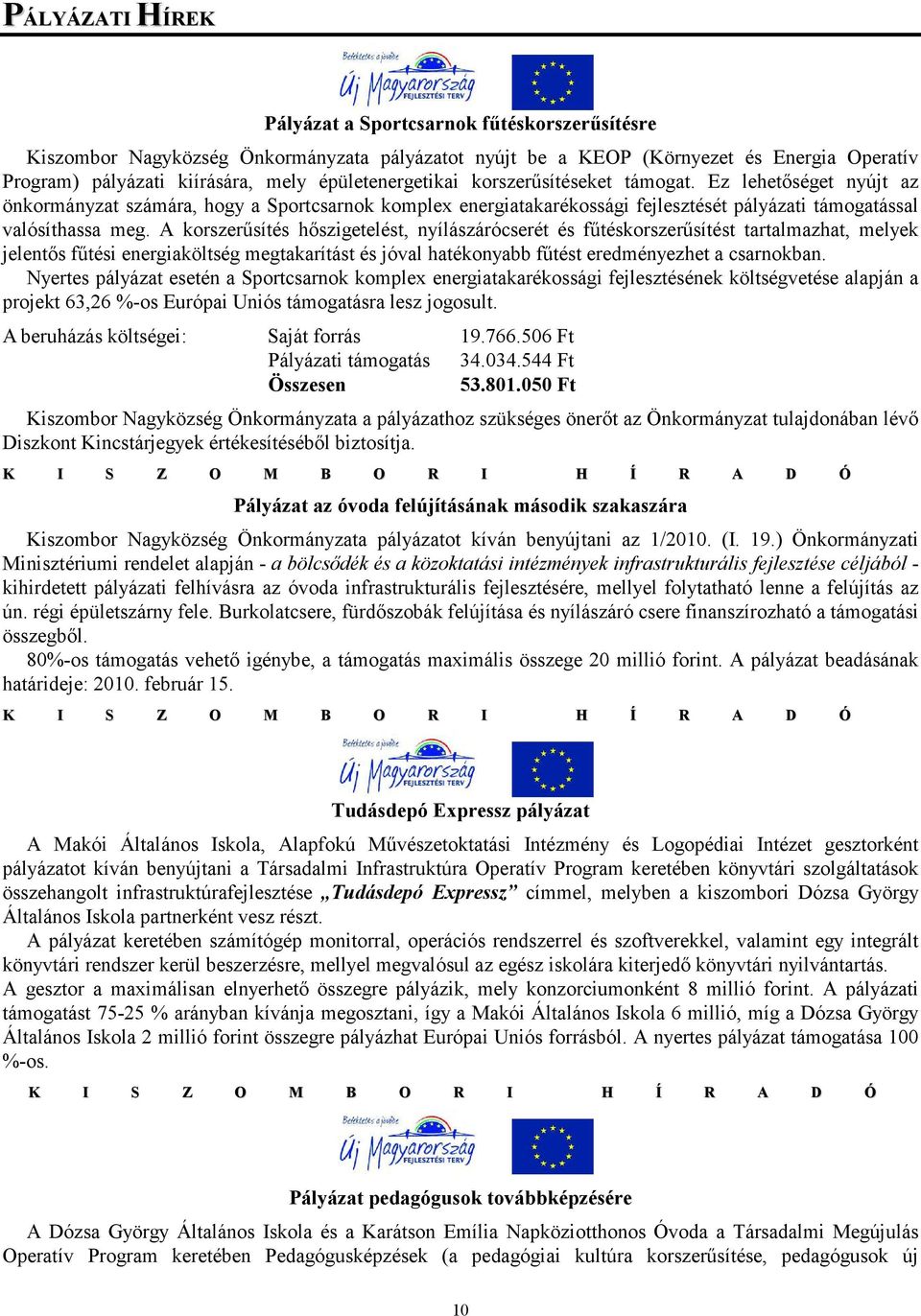 A korszerősítés hıszigetelést, nyílászárócserét és főtéskorszerősítést tartalmazhat, melyek jelentıs főtési energiaköltség megtakarítást és jóval hatékonyabb főtést eredményezhet a csarnokban.