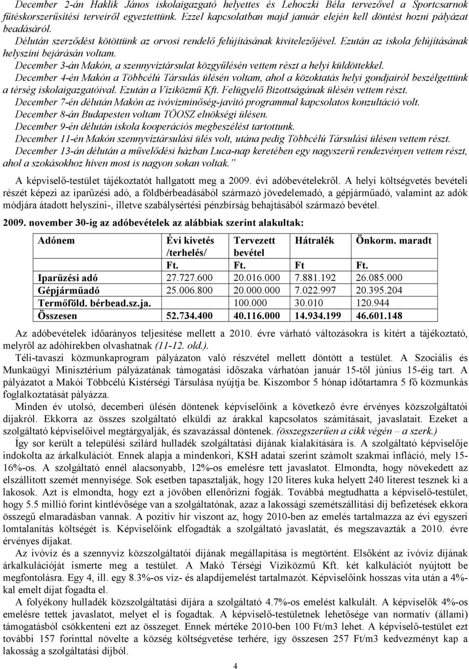 Ezután az iskola felújításának helyszíni bejárásán voltam. December 3-án Makón, a szennyvíztársulat közgyőlésén vettem részt a helyi küldöttekkel.