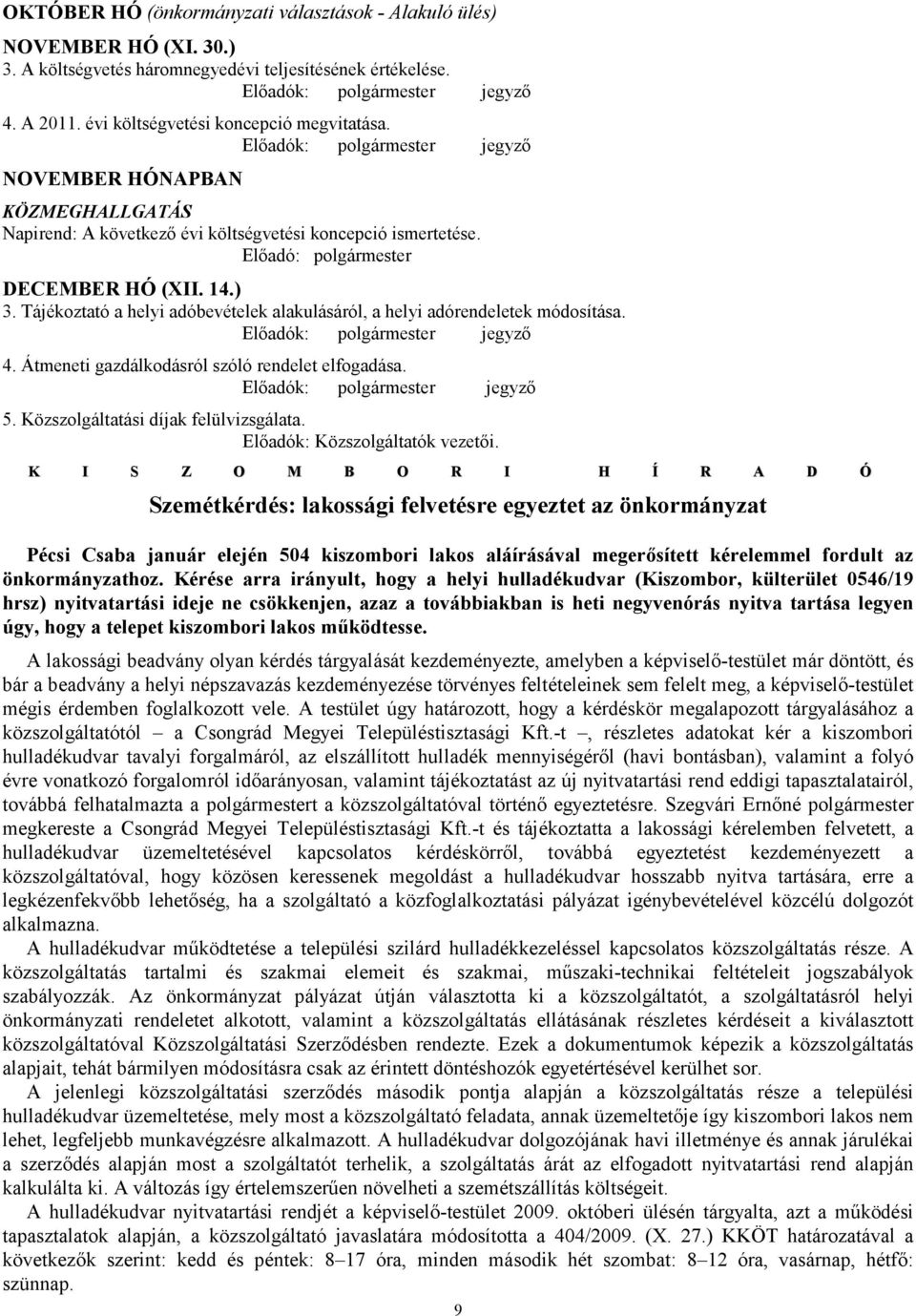 Elıadó: polgármester DECEMBER HÓ (XII. 14.) 3. Tájékoztató a helyi adóbevételek alakulásáról, a helyi adórendeletek módosítása. Elıadók: polgármester jegyzı 4.