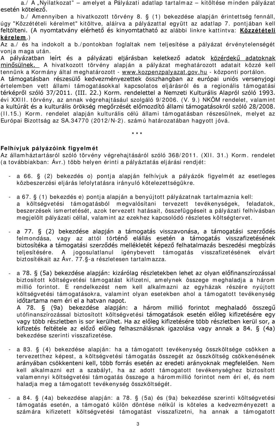 (A nyomtatvány elérhető és kinyomtatható az alábbi linkre kattintva: Közzétételi kérelem.) Az a./ és ha indokolt a b./pontokban foglaltak nem teljesítése a pályázat érvénytelenségét vonja maga után.