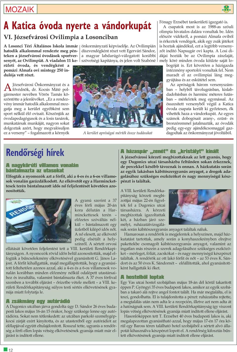 A viadalon 11 kerületi óvoda, és vendégként a pomázi Almafa ovi mintegy 250 indulója vett részt. AJózsefvárosi Önkormányzat és a fõvédnök, dr.