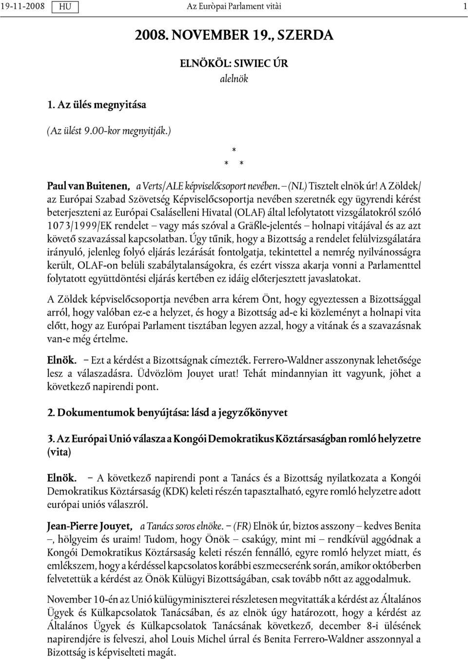 A Zöldek/ az Európai Szabad Szövetség Képviselőcsoportja nevében szeretnék egy ügyrendi kérést beterjeszteni az Európai Csaláselleni Hivatal (OLAF) által lefolytatott vizsgálatokról szóló
