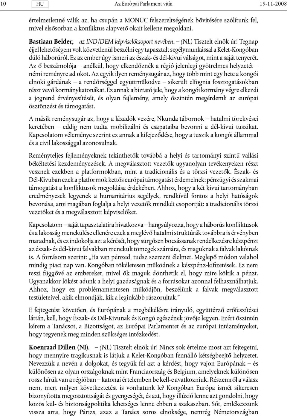 Ez az ember úgy ismeri az észak- és dél-kivui válságot, mint a saját tenyerét. Az ő beszámolója anélkül, hogy elkendőznék a régió jelenlegi gyötrelmes helyzetét némi reményre ad okot.