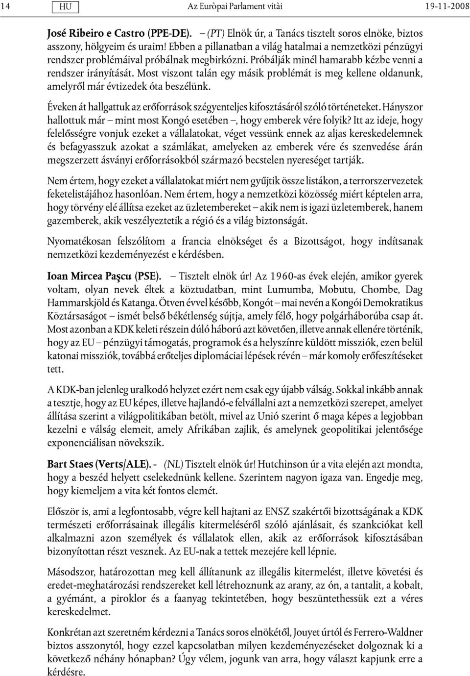Most viszont talán egy másik problémát is meg kellene oldanunk, amelyről már évtizedek óta beszélünk. Éveken át hallgattuk az erőforrások szégyenteljes kifosztásáról szóló történeteket.