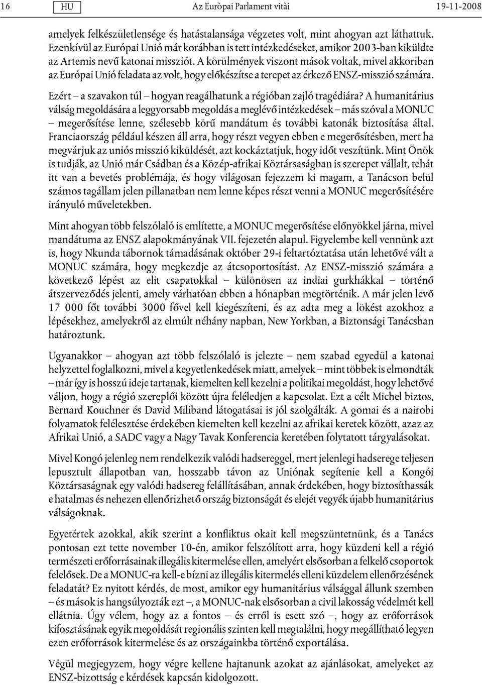 A körülmények viszont mások voltak, mivel akkoriban az Európai Unió feladata az volt, hogy előkészítse a terepet az érkező ENSZ-misszió számára.