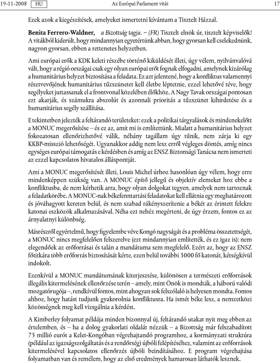 Ami európai erők a KDK keleti részébe történő kiküldését illeti, úgy vélem, nyilvánvalóvá vált, hogy a régió országai csak egy olyan európai erőt fognak elfogadni, amelynek kizárólag a humanitárius