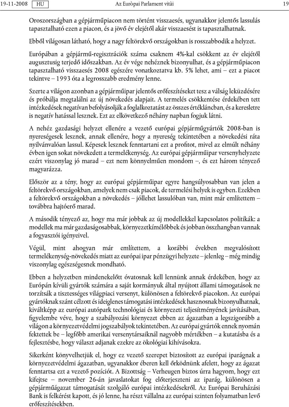 Az év vége nehéznek bizonyulhat, és a gépjárműpiacon tapasztalható visszaesés 2008 egészére vonatkoztatva kb. 5% lehet, ami ezt a piacot tekintve 1993 óta a legrosszabb eredmény lenne.