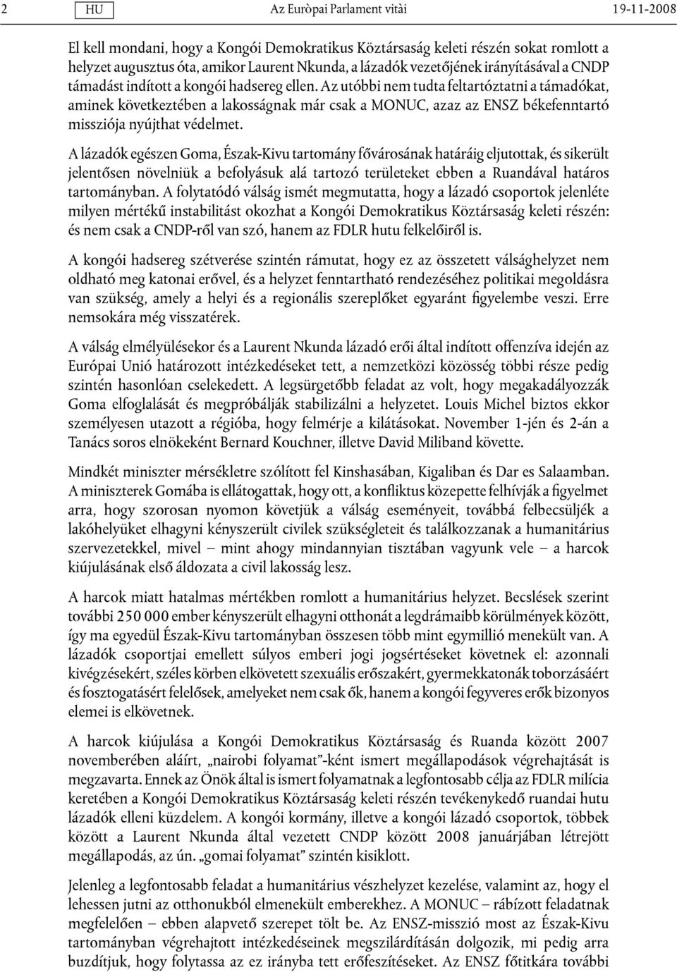 A lázadók egészen Goma, Észak-Kivu tartomány fővárosának határáig eljutottak, és sikerült jelentősen növelniük a befolyásuk alá tartozó területeket ebben a Ruandával határos tartományban.