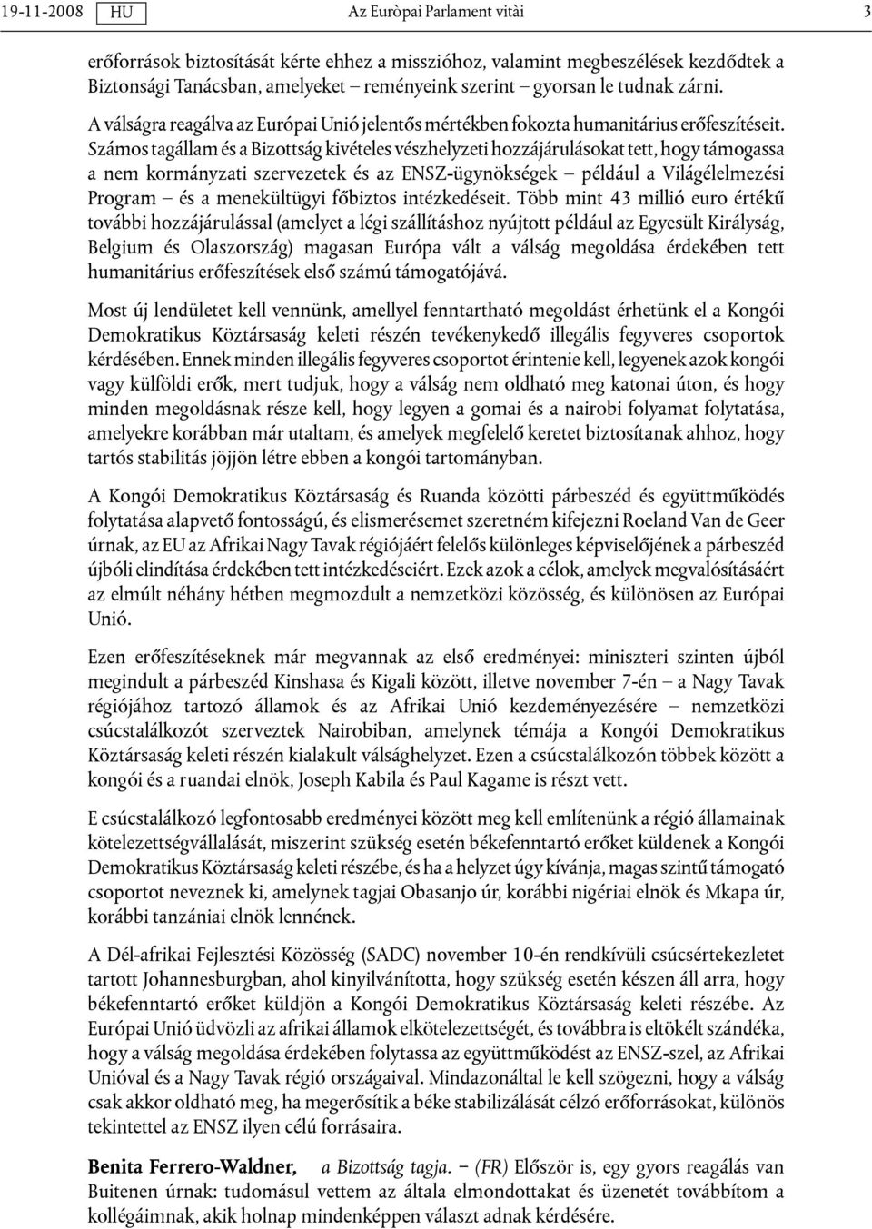 Számos tagállam és a Bizottság kivételes vészhelyzeti hozzájárulásokat tett, hogy támogassa a nem kormányzati szervezetek és az ENSZ-ügynökségek például a Világélelmezési Program és a menekültügyi